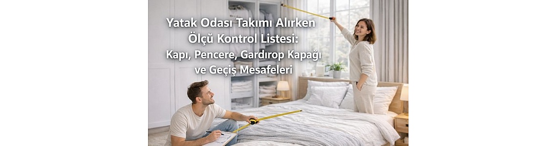 Yatak Odası Takımı Alırken Ölçü Kontrol Listesi Yatak Odası Takımı Alırken Ölçü Kontrol Listesi